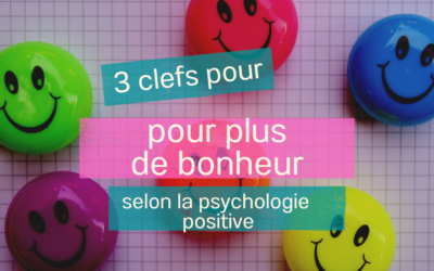 3 clefs pour plus de bonheur selon la psychologie positive