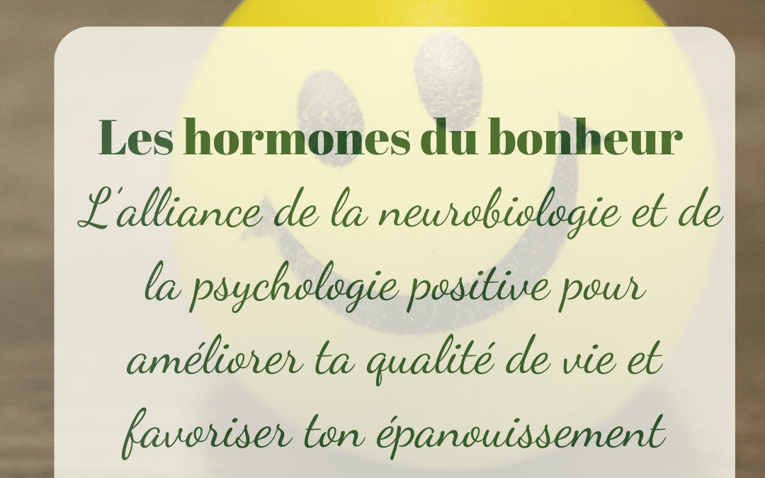 Les hormones du bonheur : L’alliance de la neurobiologie et de la psychologie positive pour améliorer ta qualité de vie et favoriser ton épanouissement